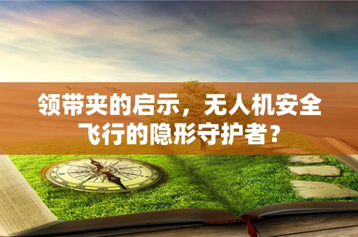 领带夹的启示，无人机安全飞行的隐形守护者？