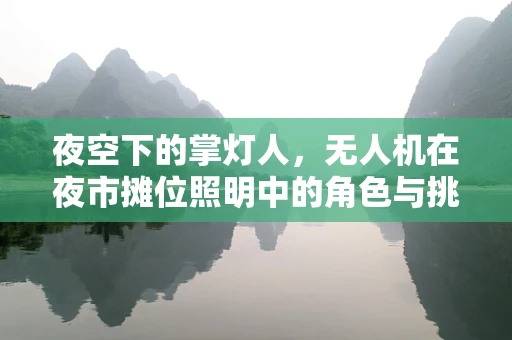 夜空下的掌灯人，无人机在夜市摊位照明中的角色与挑战