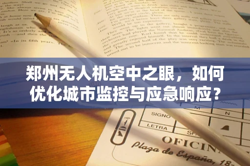 郑州无人机空中之眼，如何优化城市监控与应急响应？