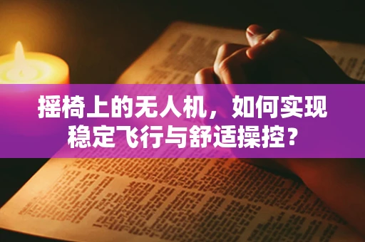 摇椅上的无人机，如何实现稳定飞行与舒适操控？