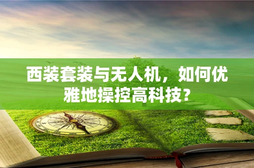 西装套装与无人机，如何优雅地操控高科技？