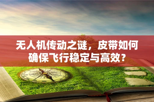 无人机传动之谜，皮带如何确保飞行稳定与高效？